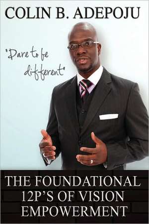 The Foundational 12 P's of Vision Empowerment de Colin B. Adepoju