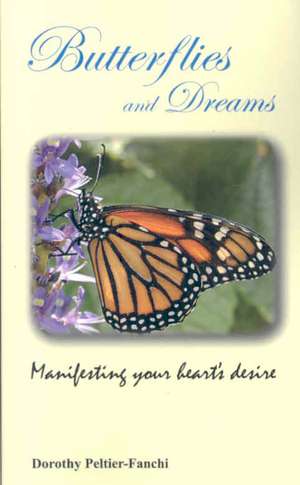 Butterflies and Dreams: Manifesting Your Heart's Desire de Dorothy Peltier-Fanchi