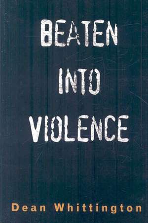 Beaten Into Violence de Dean Whittington