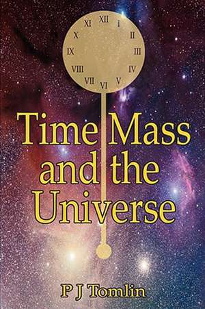 Time Mass and the Universe de P. J. Tomlin