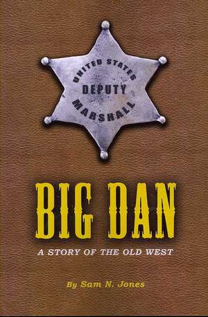 Big Dan: A Story Of The Old West de Sam N. Jones