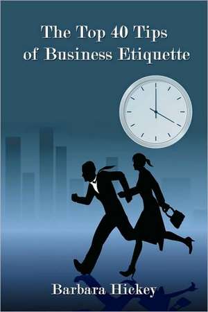 The Top 40 Tips of Business Etiquette de Barbara Hickey