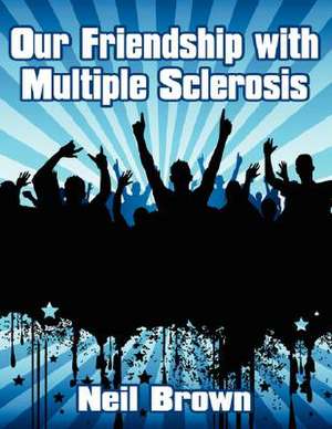 Our Friendship with Multiple Sclerosis de Neil Brown