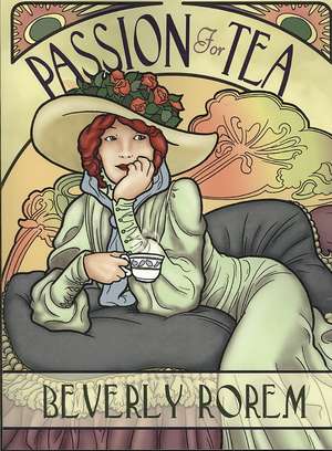 Passion for Tea: Its History, Its Future, Its Health Benefits de Beverly Rorem