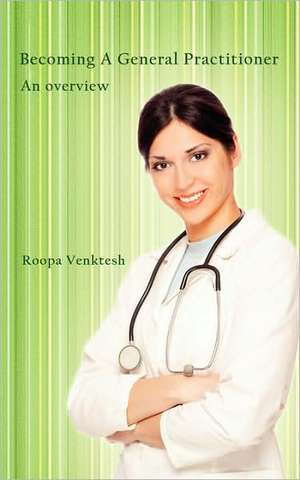 Becoming a General Practitioner de Roopa Venktesh