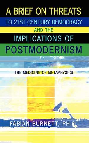 A Brief on Threats to 21st Century Democracy and the Implications of Postmodernism de Fabian Burnett