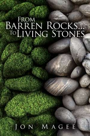 From Barren Rocks...to Living Stones de Jon Magee