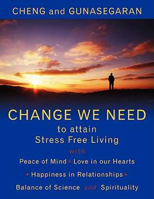 Change We Need to Attain Stress Free Living de And Gunasegaran Cheng and Gunasegaran