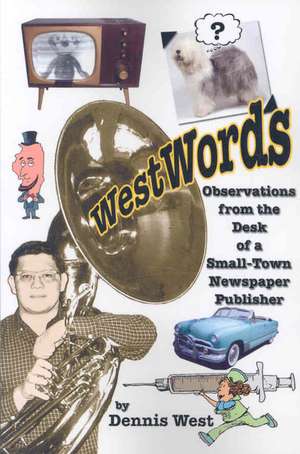 Westwords: Observations from the Desk of a Small-town Newspaper Publisher de Dennis West