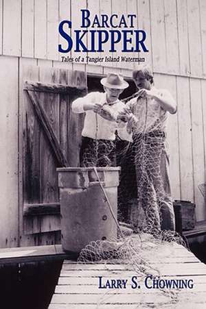 Barcat Skipper: Tales of a Tangier Island Waterman de Larry S. Chowning