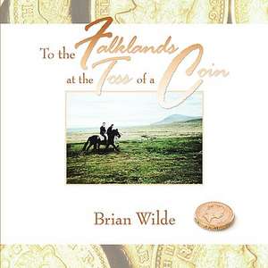 To the Falklands at the Toss of a Coin de Brian Wilde