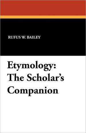 Etymology: The Scholar's Companion de Rufus W. Bailey