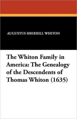 The Whiton Family in America: The Genealogy of the Descendents of Thomas Whiton (1635) de Augustus Sherrill Whiton