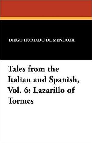 Tales from the Italian and Spanish, Vol. 6: Lazarillo of Tormes de Diego Hurtado De Mendoza