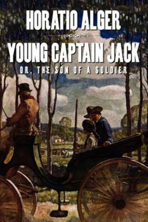 Young Captain Jack Or, the Son of a Soldier de Jr. Alger, Horatio