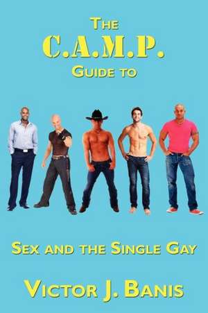 The C.A.M.P. Guide to Sex and the Single Gay de Victor J. Banis