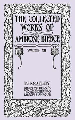 The Collected Works of Ambrose Bierce, Volume XII: In Motley and Others de Ambrose Bierce