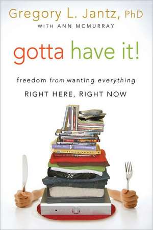 Gotta Have It!: Freedom from Wanting Everything Right Here, Right Now de Gregory Jantz