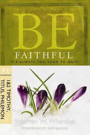 Be Faithful: NT Commentary 1 & 2 Timothy, Titus, Philemon; It's Always Too Soon to Quit! de Warren W. Wiersbe