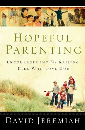 Hopeful Parenting: Encouragement for Raising Kids Who Love God de David Jeremiah