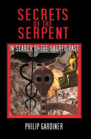 Secrets of the Serpent de Philip Gardiner