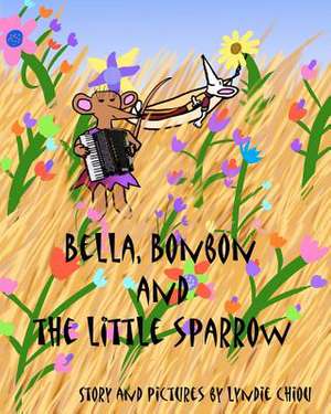 Bella, Bonbon and the Little Sparrow de Lyndie Chiou