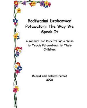 Bodewadmi Deshemwen (Potawatomi the Way We Speak It) de Donald Perrot