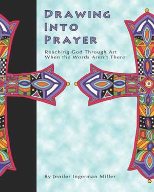 Drawing Into Prayer de Jenifer Ingerman Miller