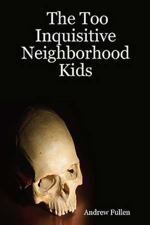 The Too Inquisitive Neighborhood Kids de Andrew Fullen