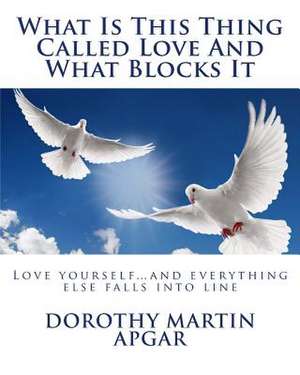 What Is This Thing Called Love and What Blocks It de Dorothy Martin Apgar