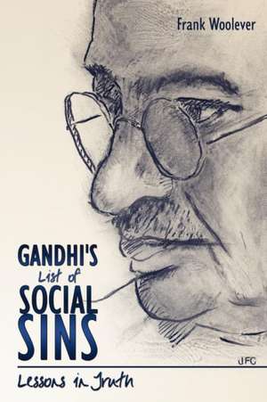 Gandhi's List of Social Sins: Lessons in Truth de Frank Woolever