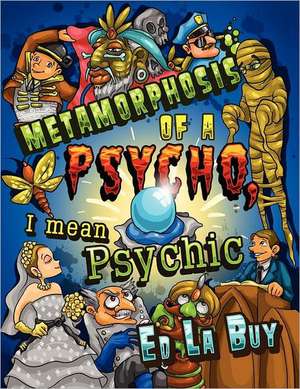 Metamorphosis of a Psycho, I Mean Psychic de Ed La Buy