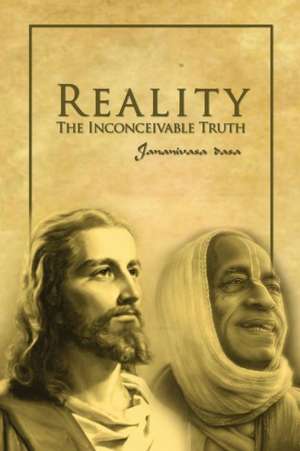 Reality/The Inconceivable Truth de Jananivasa Dasa