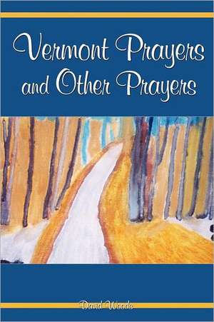 Vermont Prayers and Other Prayers de David Woods