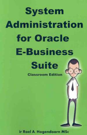 System Administration for Oracle E-Business Suite (Classroom Edition) de Roel Hogendoorn