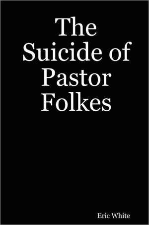 The Suicide of Pastor Folkes de Eric White