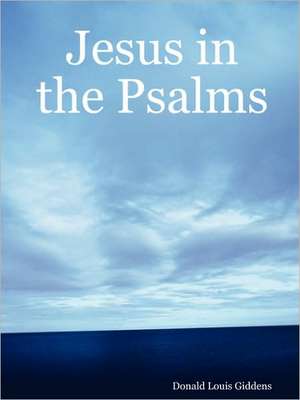 Jesus in the Psalms de Donald Louis Giddens