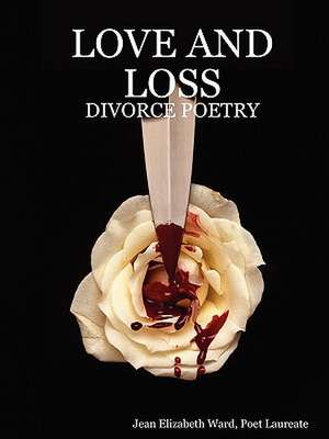 Love and Loss: Divorce Poetry de Poet Laureate Jean Elizabeth Ward