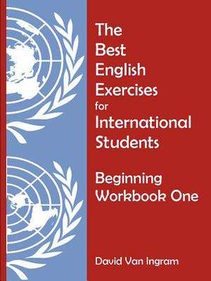 The Best English Exercises for International Students: Beginning Workbook One de David Van Ingram