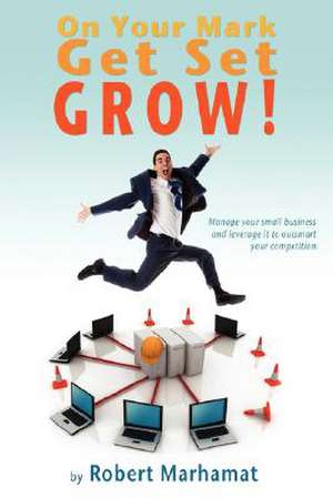 On Your Mark, Get Set, GROW! de Robert Marhamat