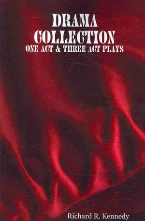 Drama Collection: One Act & Three ACT Plays de Richard R. Kennedy