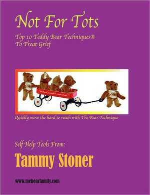 Not For Tots ~ Top 10 Teddy Bear Techniques to treat grief de Tammy Stoner