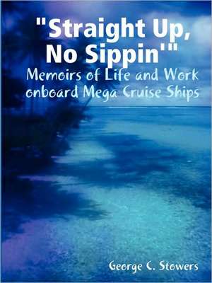 "Straight Up, No Sippin'": Memoirs of Life and Work onboard Mega Cruise Ships de George Stowers