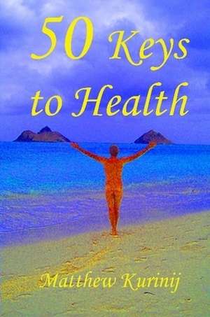 50 Keys to Health de Matthew Kurinij