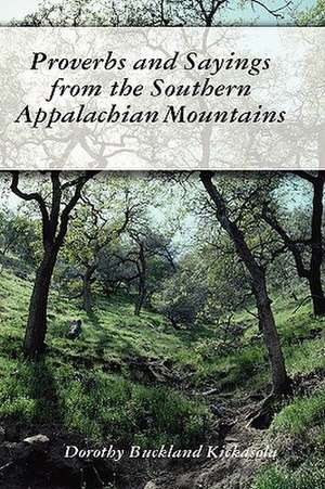 Proverbs and Sayings from the Southern Appalachian Mountains de Dorothy Kickasola