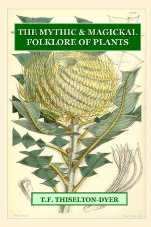 The Mythic & Magickal Folklore Of Plants de T. F. Thiselton Dyer