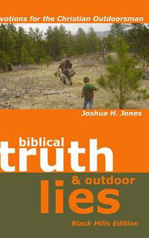 Biblical Truth & Outdoor Lies: Devotions for the Christian Outdoorsman Black Hills Edition de Joshua H. Jones