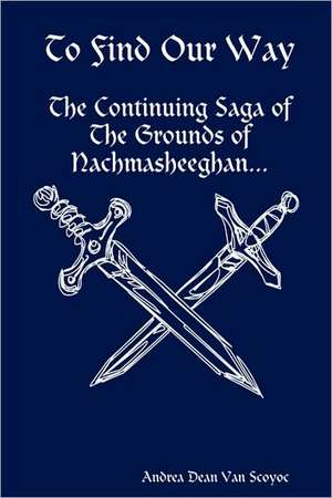 To Find Our Way - The Continuing Saga of The Grounds of Nachmasheeghan de Andrea Dean Van Scoyoc