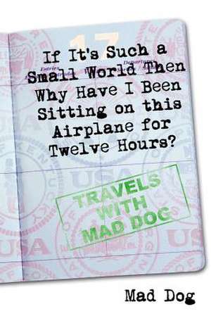 If It's Such a Small World Then Why Have I Been Sitting on This Airplane for Twelve Hours? de Dog Mad