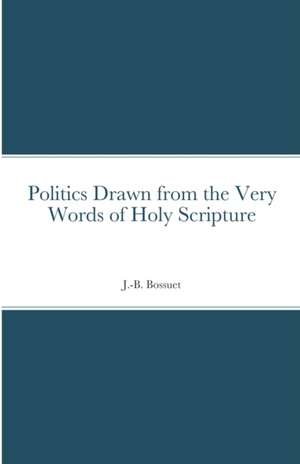 Politics Drawn from the Very Words of Holy Scripture de Jacques-Bénigne Bossuet